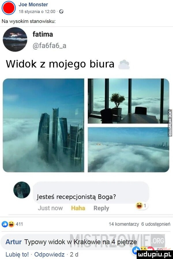 joe monster k  s styczmae      o na wysokim stanowisku fatima fa fa  a widok z mojego biura. jesteś recepcjonistą boga jucznnw hd repry w.        komentarzy   udostępmeń artur typowy widok w krakowie na   piętrze lunięto odpowiedz  d w