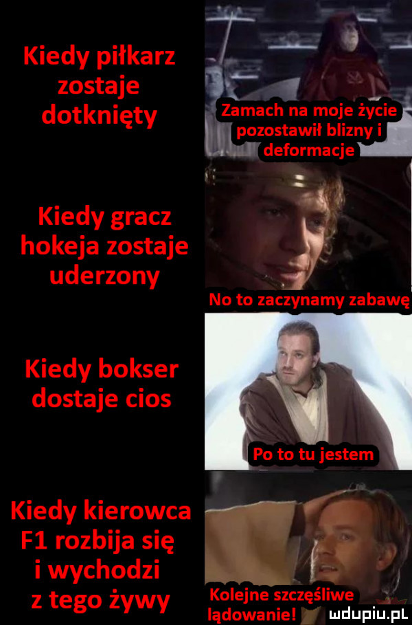 kiedy piłkarz  . h zostaje   dotknięty        arzisfyyfii l deformacje. qi kiedy gracz hokeja zostaje uderzony no to zaczynamy zabawę kiedy bokser dostaje cios kiedy kierowca f f  rozbija się i i wychodzi. kolejne szczęśliwe z tego zywv lądowanie