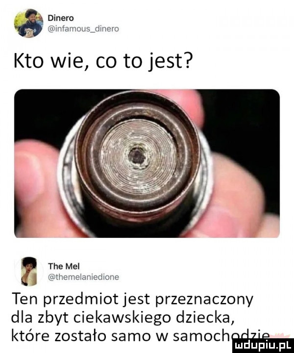 dinero. vfaumuaghnew kto wie co to jest themei. j ythcmcnmcdvonc ten przedmiot jest przeznaczony dla zbyt ciekawskiego dziecka które zostało samo w samach mduplu pl