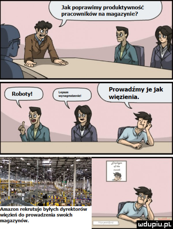 jak poprawimy produktywność pracowników na magazynie prowadźmy je jak więzienia. amazon rekrutuje byłych dyrektorów wuezieri do prowadzenia swoich magazynów. ludupiu. pl