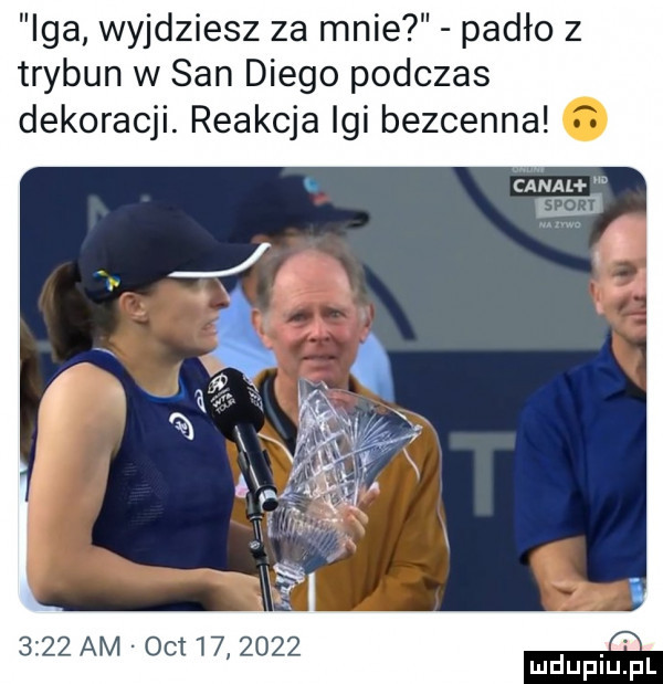iga wyjdziesz za mnie padło z trybun w san diego podczas dekoracji. reakcja lai bezcenna. caval      am oit         a mduplu pl