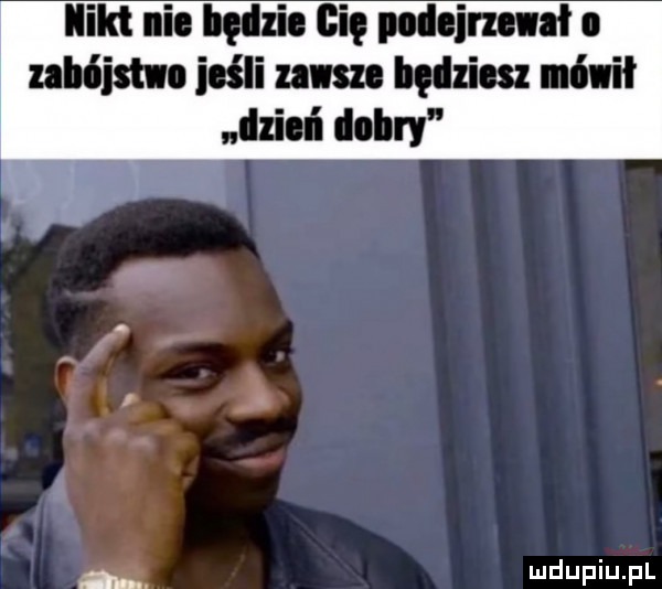 ilikt i inni big podejrzani. zabijam icśli zugu bilion niiił dzyń dobry