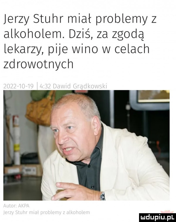 jerzy stuhr miał problemy z alkoholem. dziś za zgodą lekarzy pije wino w celach zdrowotnych ludu iu. l