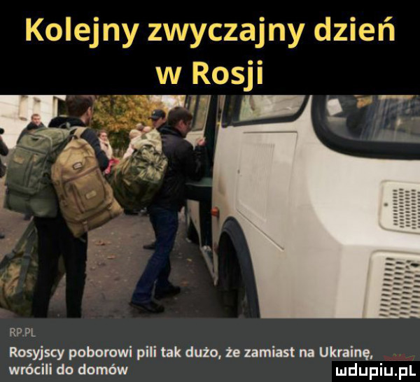 k eejny zwyszajmy dzień w rasjś i w i. w. ll rppl rosyjscy poborowi pili tak dużo że zamiast na ukrainę. wrócili dn domów