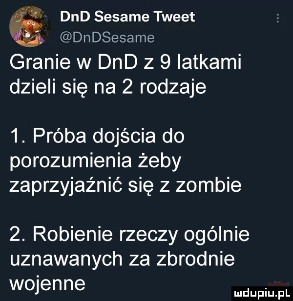 ddd sesame tweet dndsesame granie w ddd z   iatkami dzieli się na   rodzaje  . próba dojścia do porozumienia żeby zaprzyjaźnić się z zombie  . robienie rzeczy ogólnie uznawanych za zbrodnie wo ence