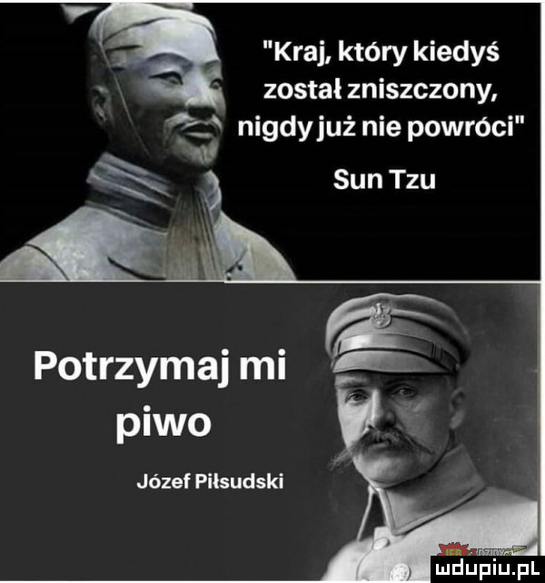 kraj który kiedyś został zniszczony ą nigdyjuż nie powróci sun tau potrzymaj mi ir piwo józef piłsudski