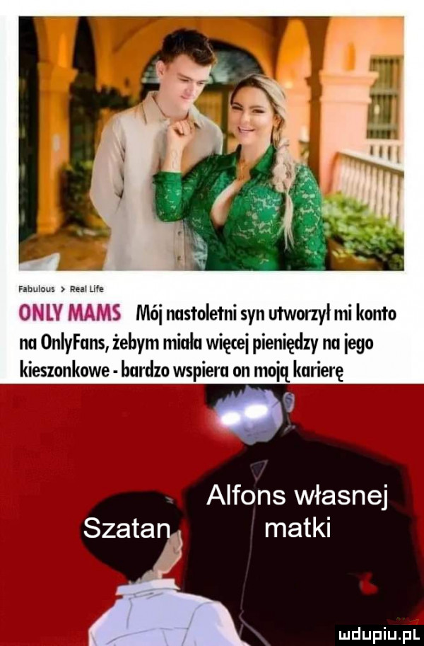 mums ma we mai nastoletni syn utworzył mi konto na oniyfuns żebym miala więcej pieniędzy na ingo kieszonkowe bardzo wspiera on moiq milę alfons własnej