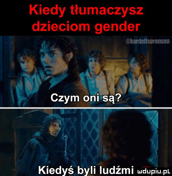 kiedy tłumaczysz dzieciom gender a s i v i czymonisą a   kiedyś byki ludźmi ludupiu. pl