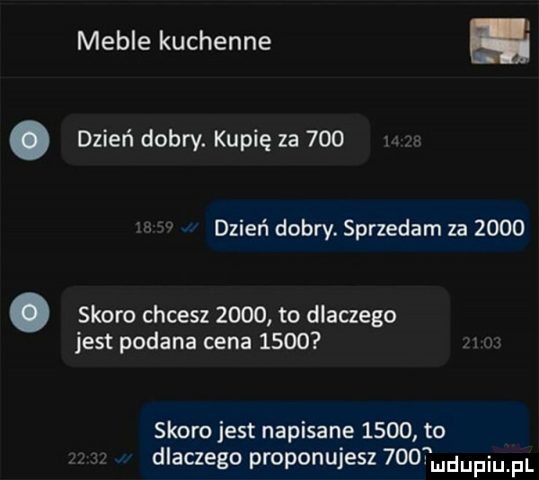 meble kuchenne. dzień dobry. kupię za     dzień dobry. sprzedam za      skoro chcesz      to dlaczego jest podana cena      skoro jest napisane      to dlaczego proponujesz