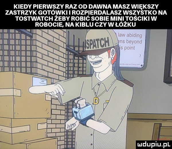 kiedy pierwszy raz od dawna masz większy zastrzyk gotówki i rozpierdalasz wszystko na tostwatch żeby robić sobie mini tościki w robocie na kiblu czy w lóżku