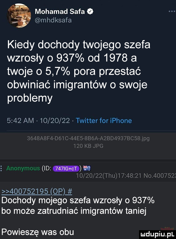 mhdksafa mohamed sofa   kiedy dochody twojego szefa wzrosły o     od      a twoje o     pora przestać obwiniać imigrantów o swoje problemy      am          twitterfor iphone di           o p dochody mojego szefa wzrosły o     bo może zatrudniać imigrantów taniej powieszę was obu