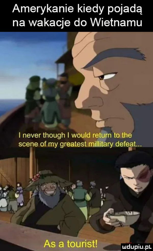 amerykanie kiedy pojadą na wakacje do wietnamu i neper though i woutd rcjąuj n io tee ary defelat. scene of my greatest mill
