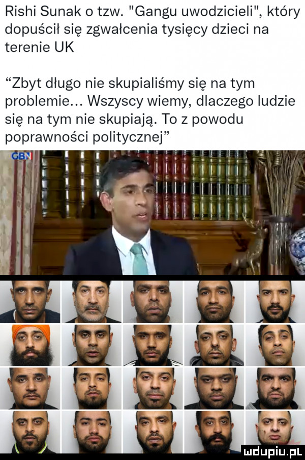 riszi sanak o tlw. gangu uwodzicieli który dopuścił się zgwałcenie tysięcy dzieci na terenie uk zbyt długo nie skupialiśmy się na tym problemie. wszyscy wiemy dlaczego ludzie się na tym nie skupiają. to z powodu poprawności politycznej l i m iiiiiiiiiii ihiiiiiiii