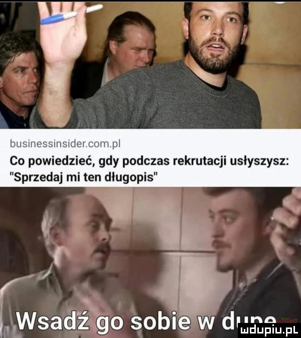 busmessinsider com pl co powiedzieć gdy podczas rekrutacji usłyszysz sprzedaj micen długopis i. r l i wsadź go solić ew d    an