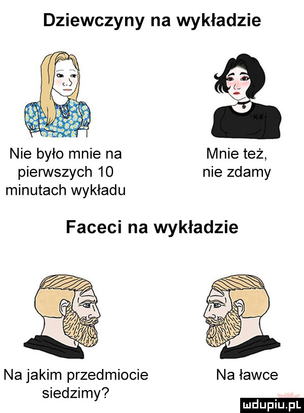 dziewczyny na wykładzie nie było mnie na mnie też pienstych    nie zdamy minutach wykładu faceci na wykładzie na jakim przedmiocie na ławce siedzim y