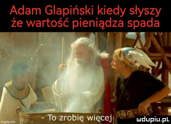 adam glapiński kiedy słyszy że wartość pieniądza spada