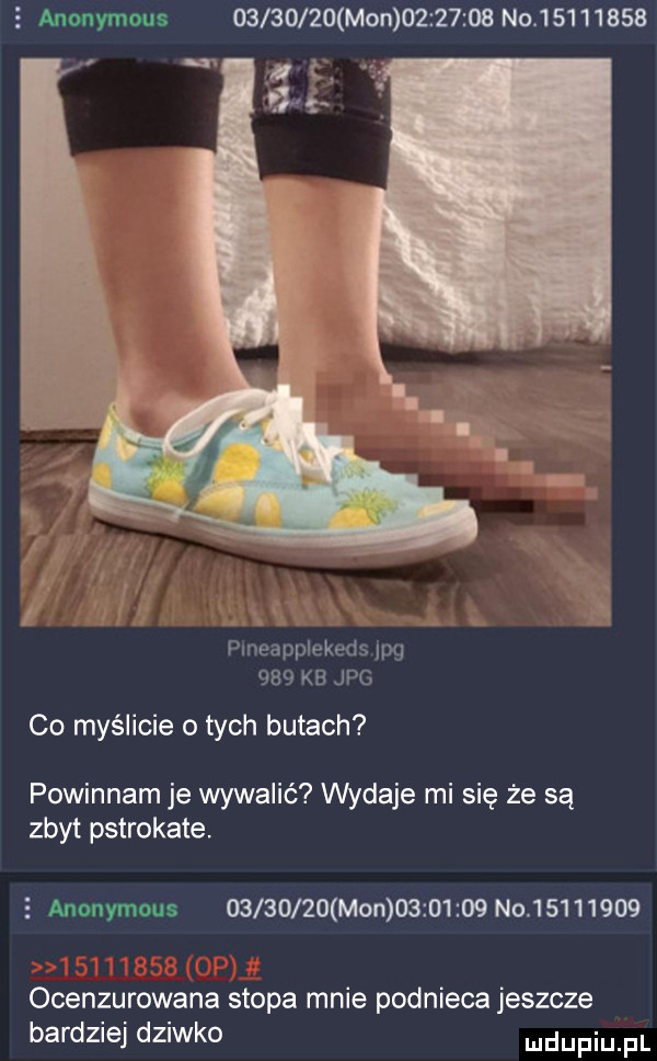 aninym ou s          mon          no           pmeapplekeds jpg     kb jpg co myślicie o tych butach powinnam je wywalić wydaje mi się że są zbyt pstrokate. e anonymous          mon          n           ocenzurowana stopa mnie podnieca jeszcze bardziej dziwko