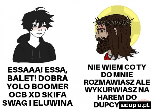 essaaa easa n ew e v ty dumne balet dobra rozmawiasz ale yo lo booker wykurwiasz na cba xd skiba harem oo szag i elewi na dupc
