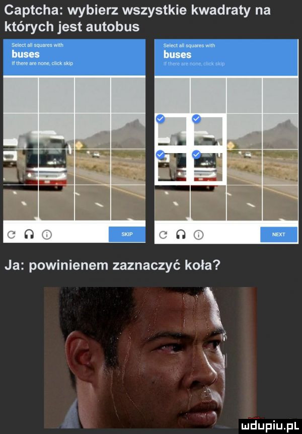 captcha wybierz wszystkie kwadraty na których jest autobus ja powinienem zaznaczyć koła a th