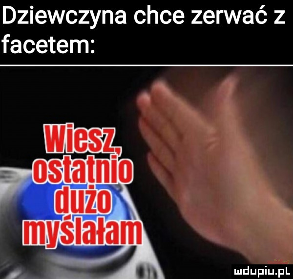 dziewczyna chce zerwać z facetem