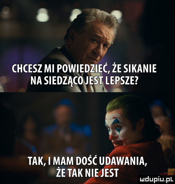 chcesz mi powiece cliecip że sikanie na siedzaco j esłtłegsze i   tak imam dośc udﬁania że t akﬂejjest duciu él