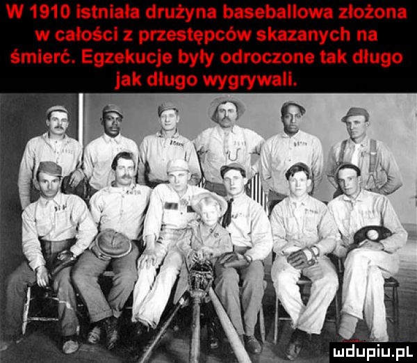 w    d istniala drużyna baseballowe złożona w całości z przestępców skazanych na śmierć egzekucje były odroczone tak dlugo