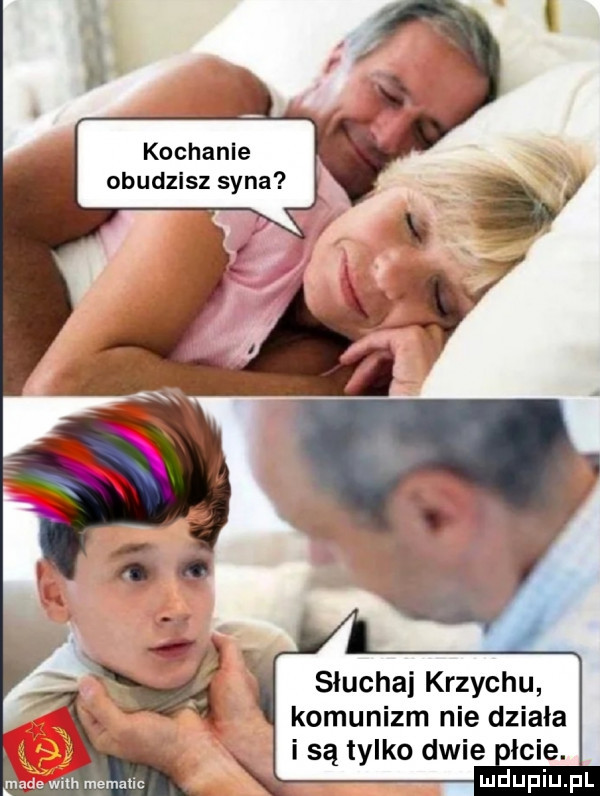kochance obudzisz syna słuchai krzychu komunizm nie działa i są tylko dwie nacie. mematic