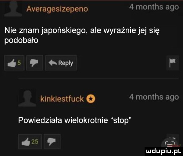 averagesizepeno   months ago nie znam japońskiego ale wyraźnie jej się podobało ó  repry f kinkiestfuck o   months ago powiedziała wielokrotnie stop    r mdupiepl