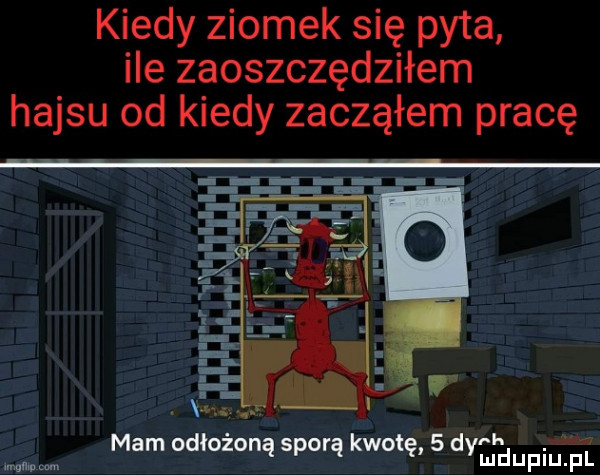 kiedy ziomek się pyta ile zaoszczędziłem hajsu od kiedy zacząłem pracę nh ww mam odłożoną sporą kwotę   dymdupirpl