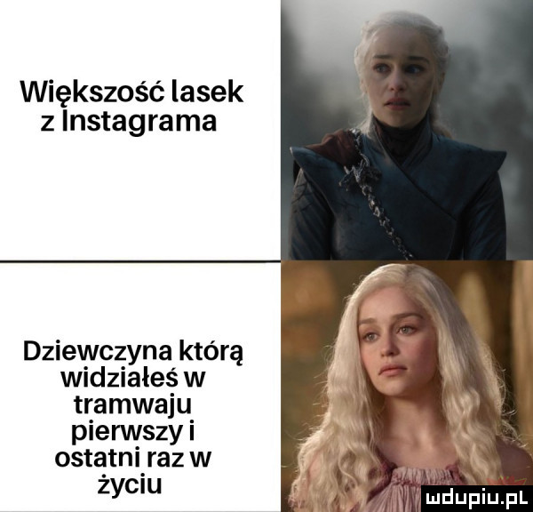 większość lasek z instagrama dziewczyna którą widziałeś w tramwaju pierwszy i ostatni raz w życiu