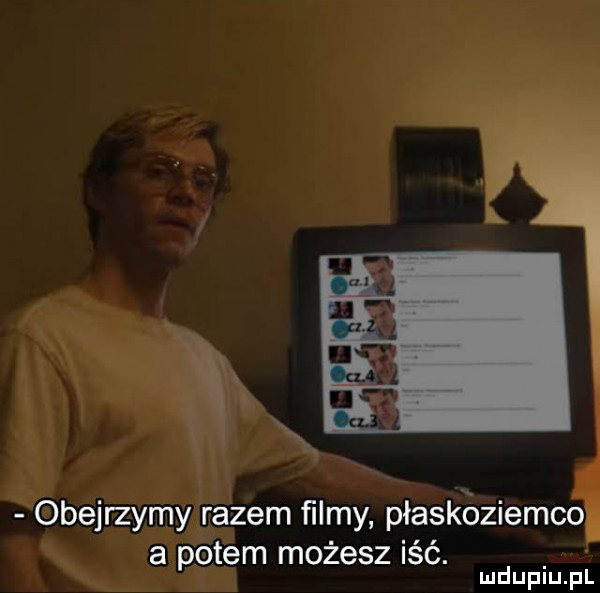 obejrzymy razem ﬁlmy płaskoziemco a potem możesz iść. ludupiu. pl