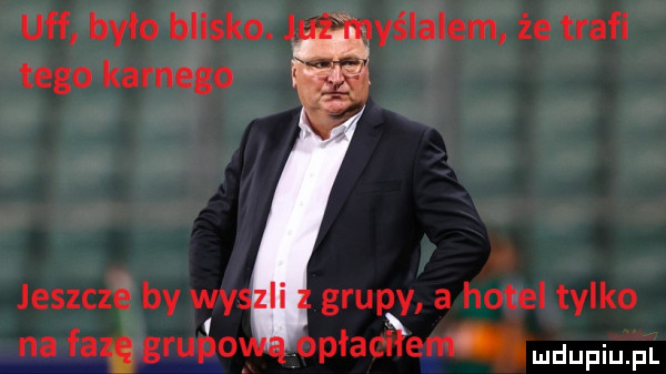 uff było blisko yślalem że trafi tego karnego jeszcze by wy grupy a hotel tylko na faz. grubo. opłacaen mam fl
