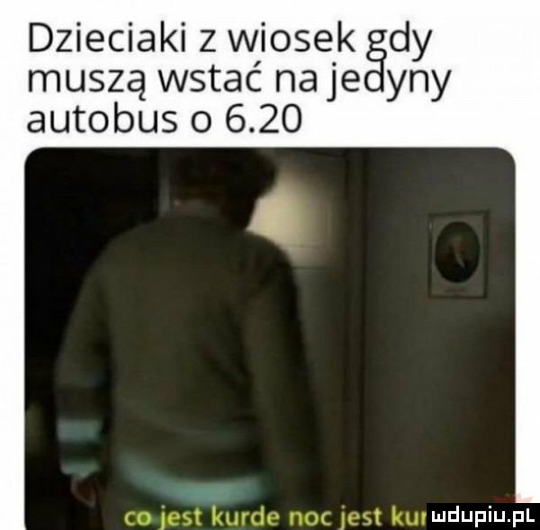 dzieciaki z wiosek dy muszą wstać naje y-y autobus o