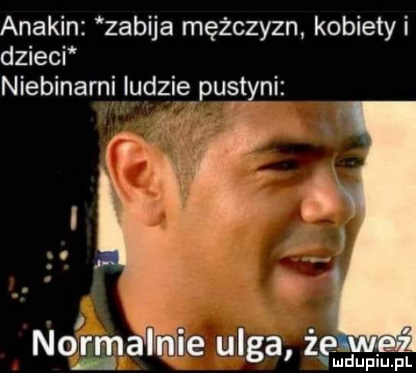 anakin zabija mężczyzn kobiety i dzieci niebinarni ludziehpugtryni n  rmaln e ulga że z u lu iu. pl