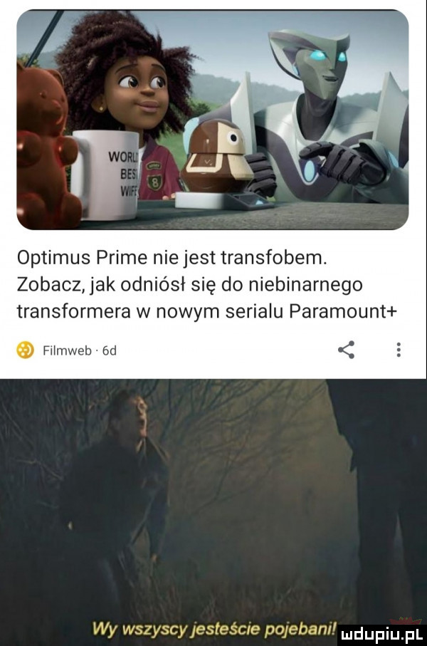 optimus prime niejest transfobem. zobacz jak odniósł się do niebinarnego transformera w nowym serialu paramount fiimweb  d wy wszyscy jesieśae polebanll