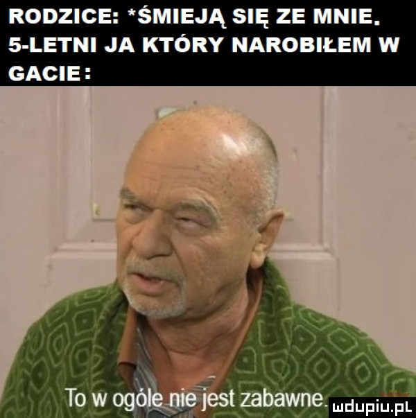 rodzice śmieją się ze mnie.   letni ja który narobiłem w gacie a za wm ludlipillpl