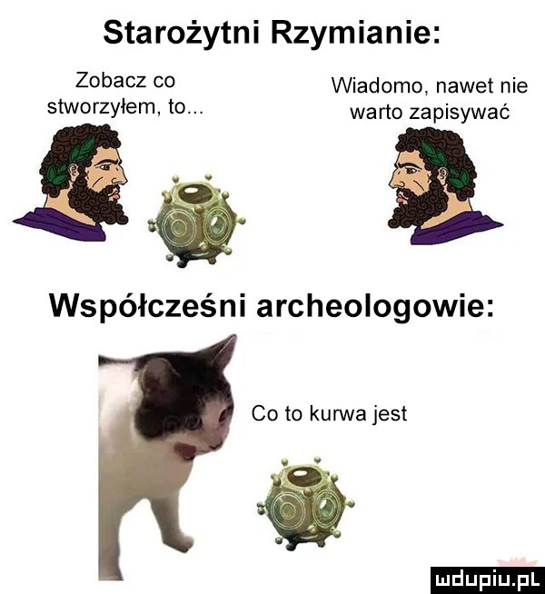 starożytni rzymianie zobacz co wiadomo nadetnie stworzyłem to. warto zapisywać współcześni archeologowie co to kurwa jest. a ludu iu. l