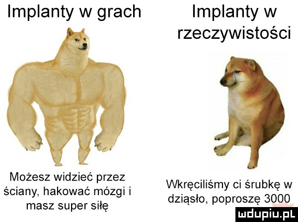 implanty w grach j   . możesz widzieć przez ściany hakowaó mózgi i masz super siłę implanty w rzeczywistości gr. wkręcilis my ci śrubkę w dziąsło poproszę      ludu iu. l