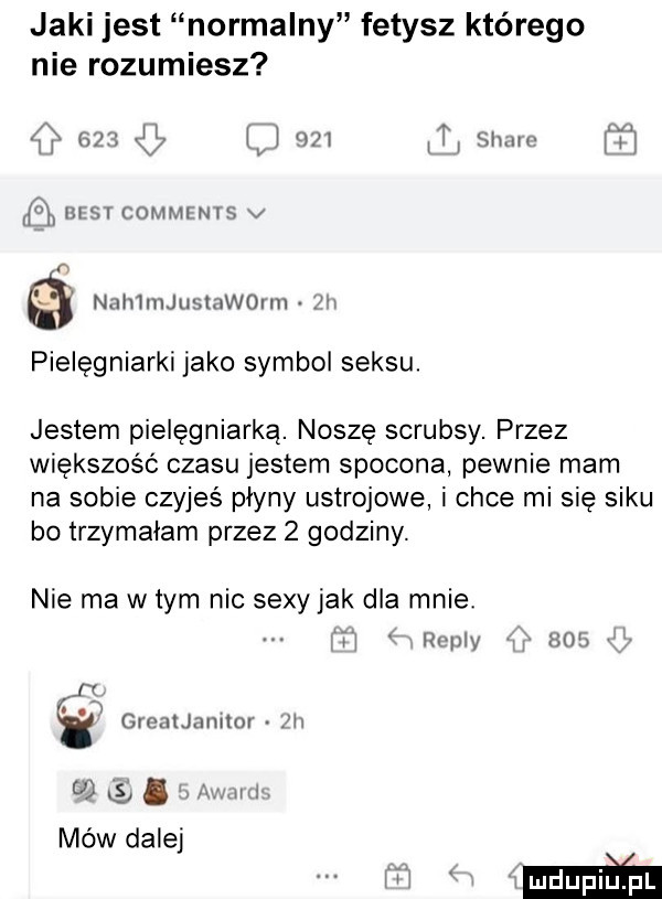 jaki jest normalny fetysz którego nie rozumiesz o    l rm lt samu    x    cfmm nas v n a nulejusmworm v pielęgniarki jako symbol seksu. jestem pielęgniarką. noszę scrubsy. przez większość czasu jestem spocone pewnie mam na sobie czyjeś płyny ustrojowe i chce mi się siku bo trzymałam przez   godziny. nie ma w tym nic sexy jak dla mnie i rvnly    v grnatjamlor ii u  . r-k idu mów dalej