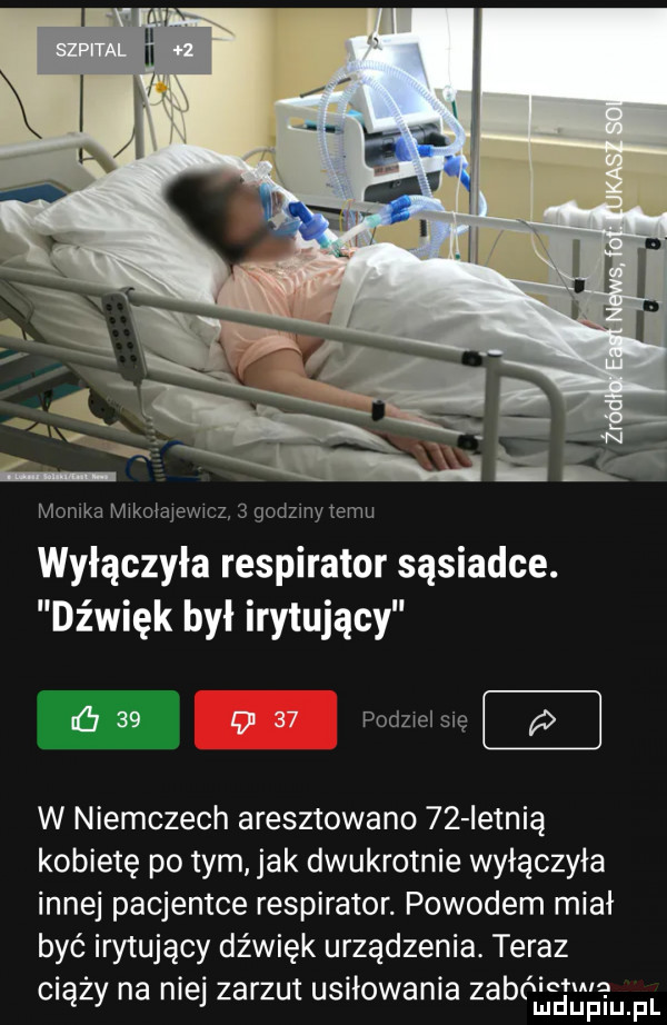 monika mikołajewicz   godziny emu wyłączyła respirator sąsiadce. dźwięk był irytujący ó    o    podzieisię w niemczech aresztowano    ietnią kobietę po tym jak dwukrotnie wyłączyła innej pacjentce respirator. powodem miał być irytujący dźwięk urządzenia. teraz ciąży na niej zarzut usiłowania zabóicfwa urduplu pl