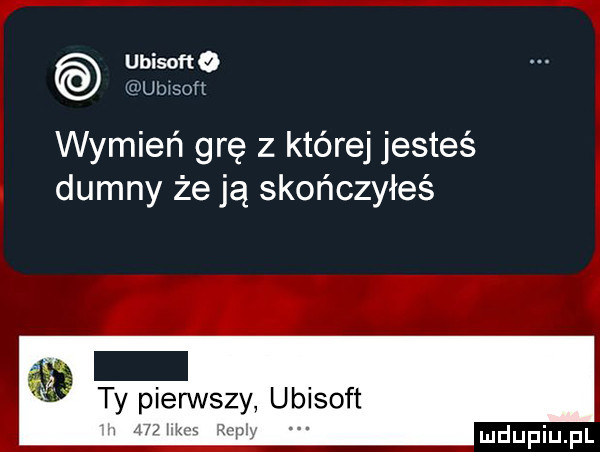 ubisofto ub soft wymień grę z której jesteś dumny że ją skończyłeś ruszy ubisoft