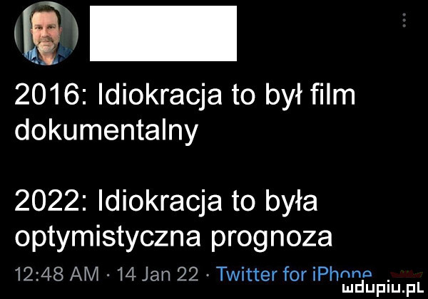 aw      ideokracja to był film dokumentalny      ideokracja to była optymistyczna prognoza       am    jan    twitter for iphona. mduplu pl