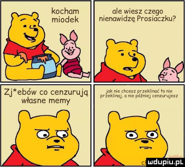 nie wiesz czego nici iciwidzę prosmczku jak me chcesz urzeknmc vo me przekhmj a me pozmej cenzurwesz zj edów co cenzurujq własne memy