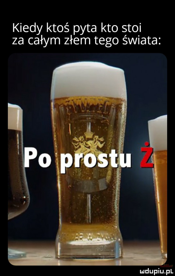 kiedy ktoś pyta kto stoi za całym złem tego świata