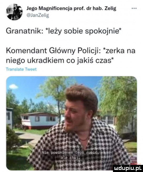 jego magnificencja prof. dr hub. zelig igjanzehg granatnik iłży sobie spokojnie komendant główny policji zerka na niego ukradkiem co jakiś czas i i