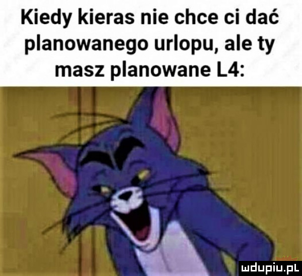 kiedy kieres nie chce ci dać planowanego urlopu ale ty masz planowane l  gz. a