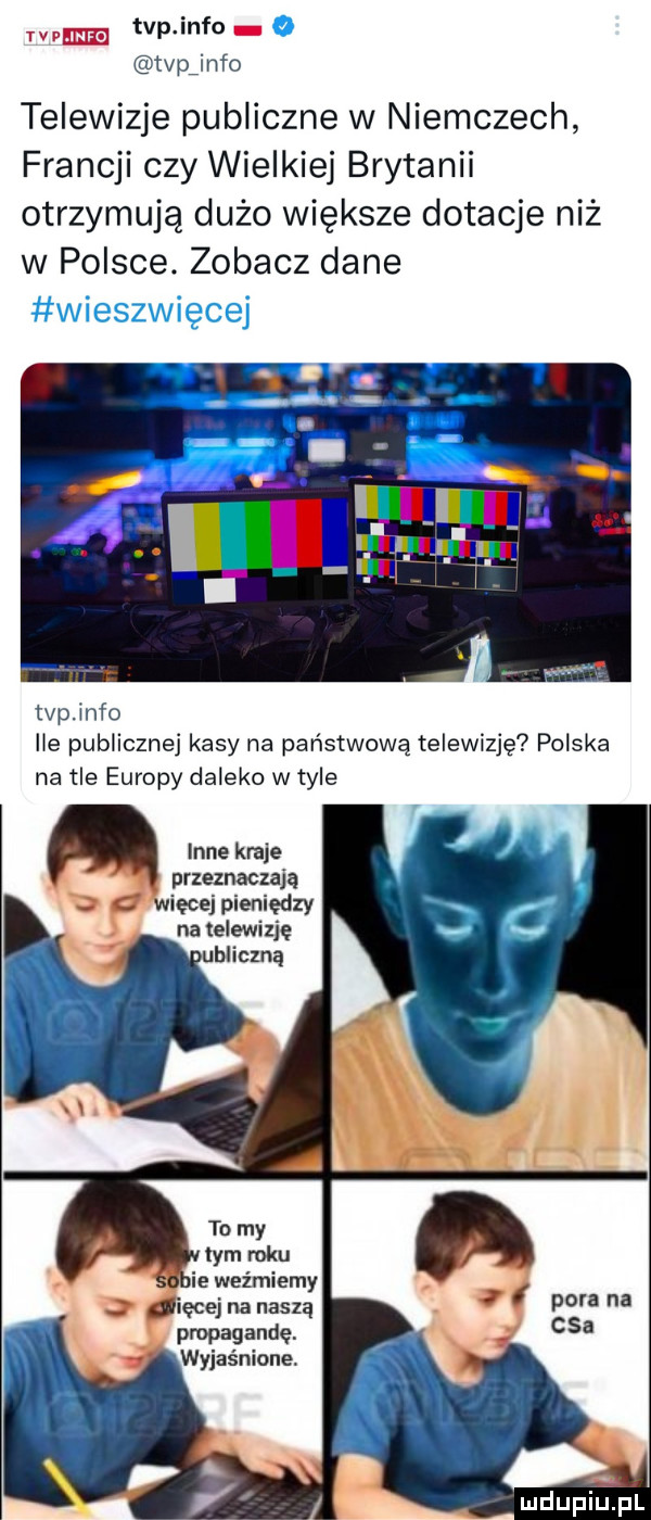 tvp info tvpiinfo telewizje publiczne w niemczech francji czy wielkiej brytanii otrzymują dużo większe dotacje niż w polsce. zobacz dane wieszwięcej tvp info ile publicznej kasy na państwową telewizję polska na tle europy daleko w tyle a inne kraje przeznaczają wiecej edzv natelewizję ubliczną spie weźmiemy dięcej na naszą propagandę. wyjaśnione. pora na cba mdupiupl