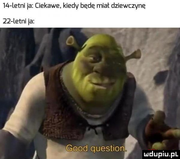 leci ia ciekawe. kiedy będę miał dziewczyną    letni ia.   i   v r