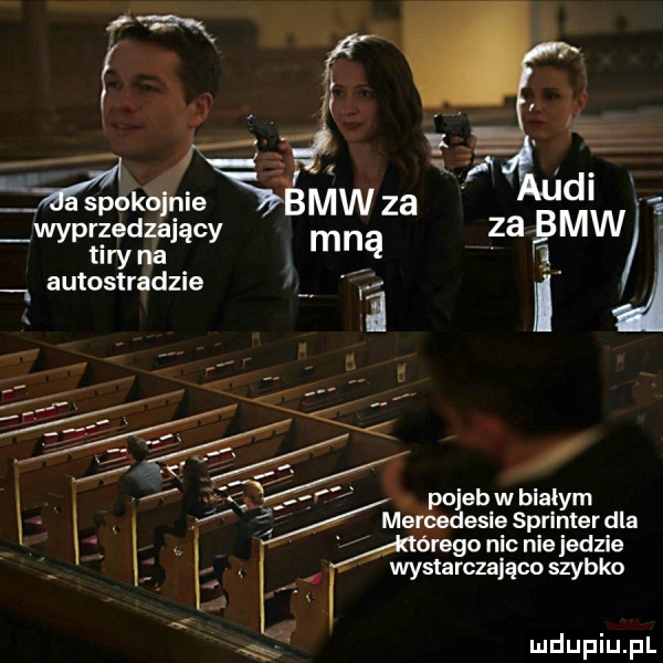 f okomix bmw za wyprzedzający za tiry na mną autostradzie a mercedesie sprinter dla órego nic nie jedzie wystarczająco szybko