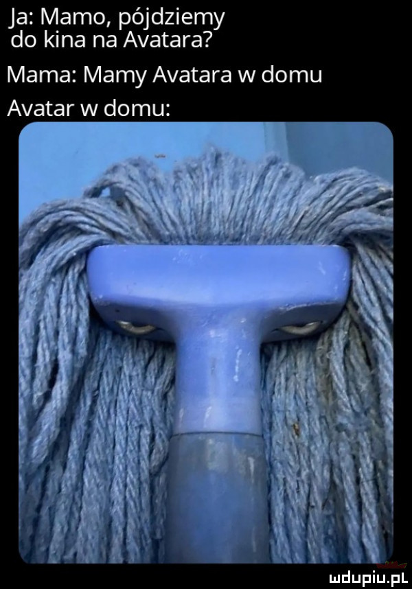 ja mamo pójdziemy do kina na avatara mama mamy avatara w domu avatar w domu